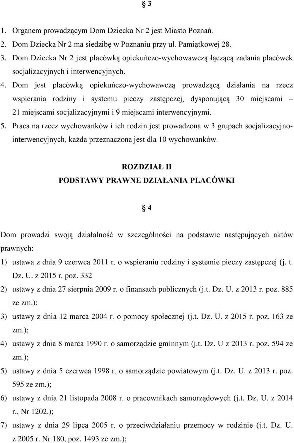 Dom jest placówką opiekuńczo-wychowawczą prowadzącą działania na rzecz wspierania rodziny i systemu pieczy zastępczej, dysponującą 30 miejscami 21 miejscami socjalizacyjnymi i 9 miejscami