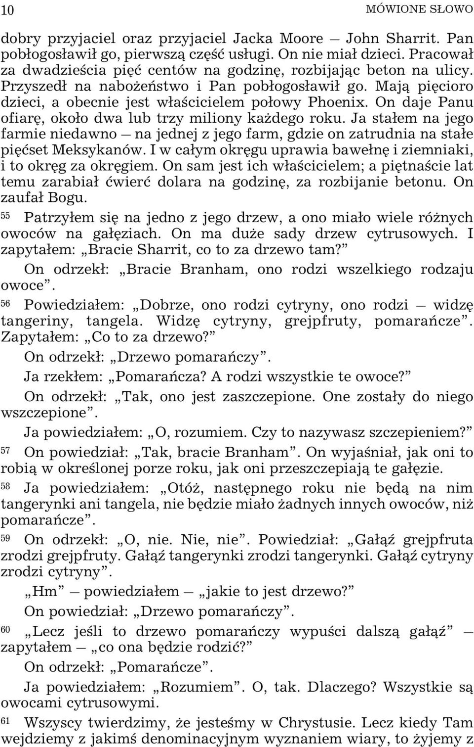 On daje Panu ofiarê, oko³o dwa lub trzy miliony ka dego roku. Ja sta³em na jego farmie niedawno na jednej z jego farm, gdzie on zatrudnia na sta³e piêæset Meksykanów.