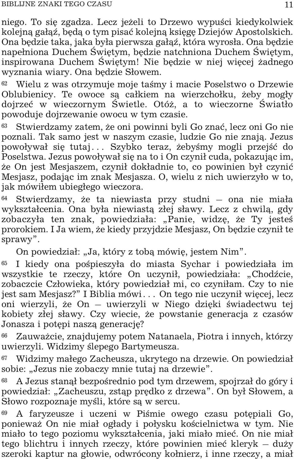 Nie bêdzie w niej wiêcej adnego wyznania wiary. Ona bêdzie S³owem. 62 Wielu z was otrzymuje moje taœmy i macie Poselstwo o Drzewie Oblubienicy.