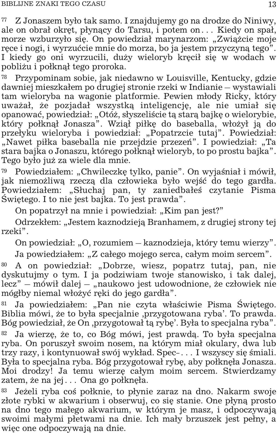 I kiedy go oni wyrzucili, du y wieloryb krêci³ siê w wodach w pobli u i po³kn¹³ tego proroka.