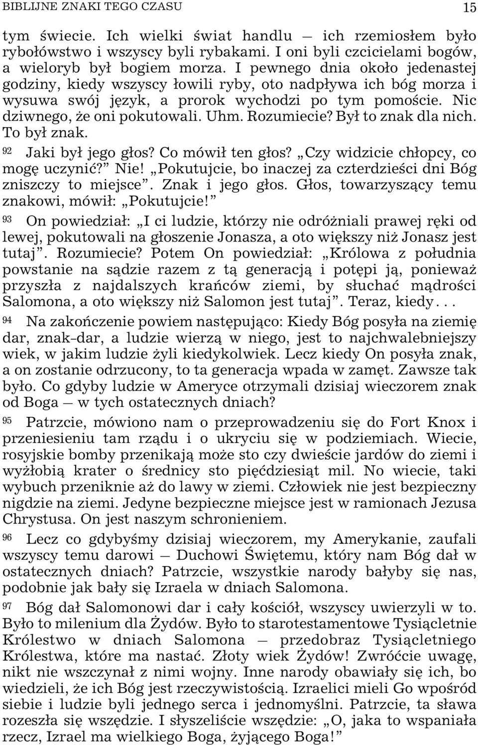 By³ to znak dla nich. To by³ znak. 92 Jaki by³ jego g³os? Co mówi³ ten g³os? Czy widzicie ch³opcy, co mogê uczyniæ? Nie! Pokutujcie, bo inaczej za czterdzieœci dni Bóg zniszczy to miejsce.