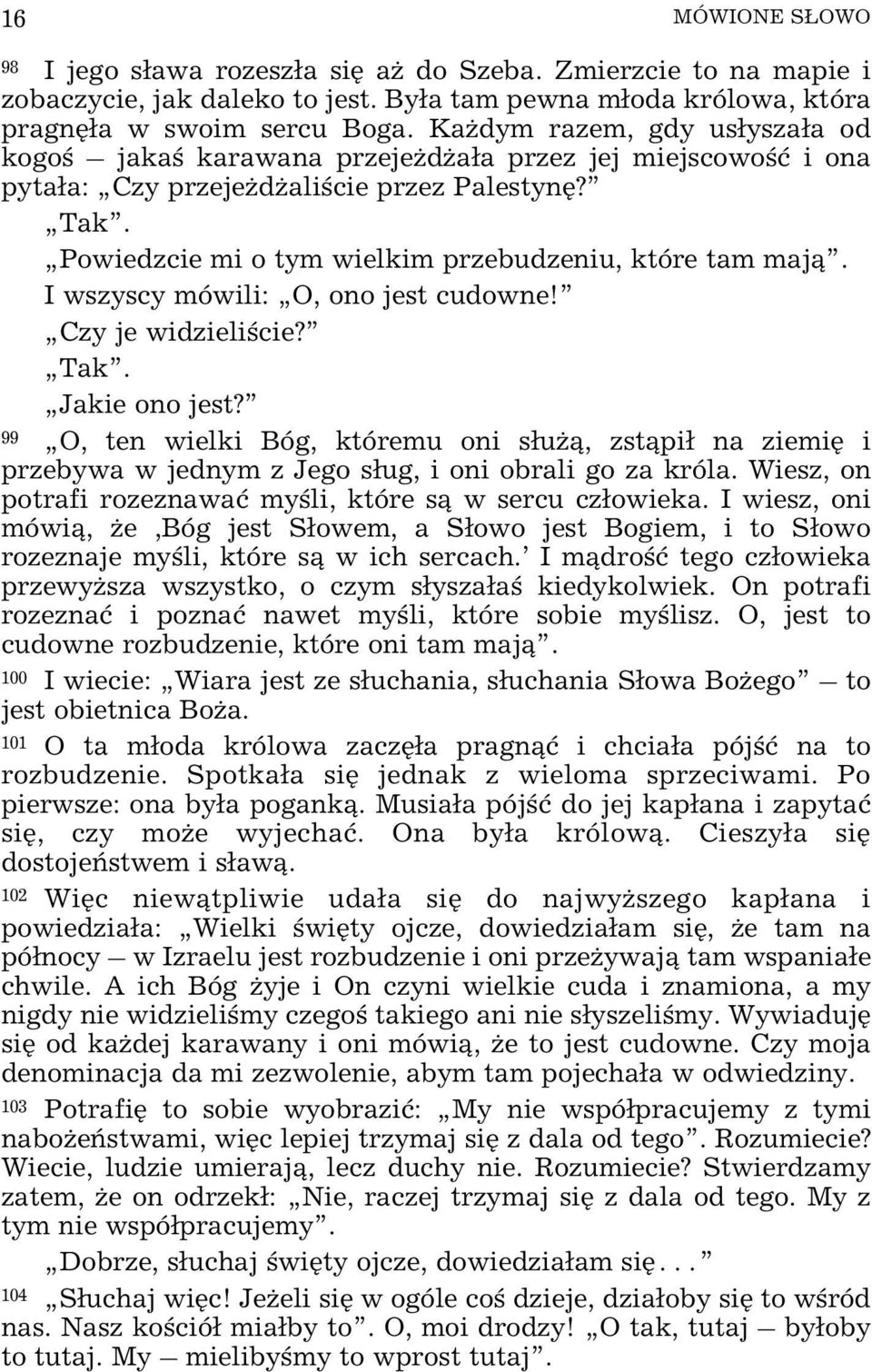 Powiedzcie mi o tym wielkim przebudzeniu, które tam maj¹. I wszyscy mówili: O, ono jest cudowne! Czy je widzieliœcie? Tak. Jakie ono jest?