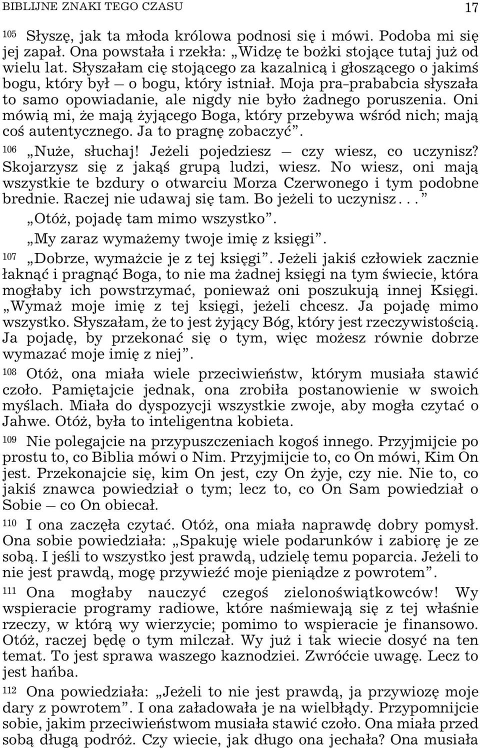 Oni mówi¹ mi, e maj¹ yj¹cego Boga, który przebywa wœród nich; maj¹ coœ autentycznego. Ja to pragnê zobaczyæ. 106 Nu e, s³uchaj! Je eli pojedziesz czy wiesz, co uczynisz?