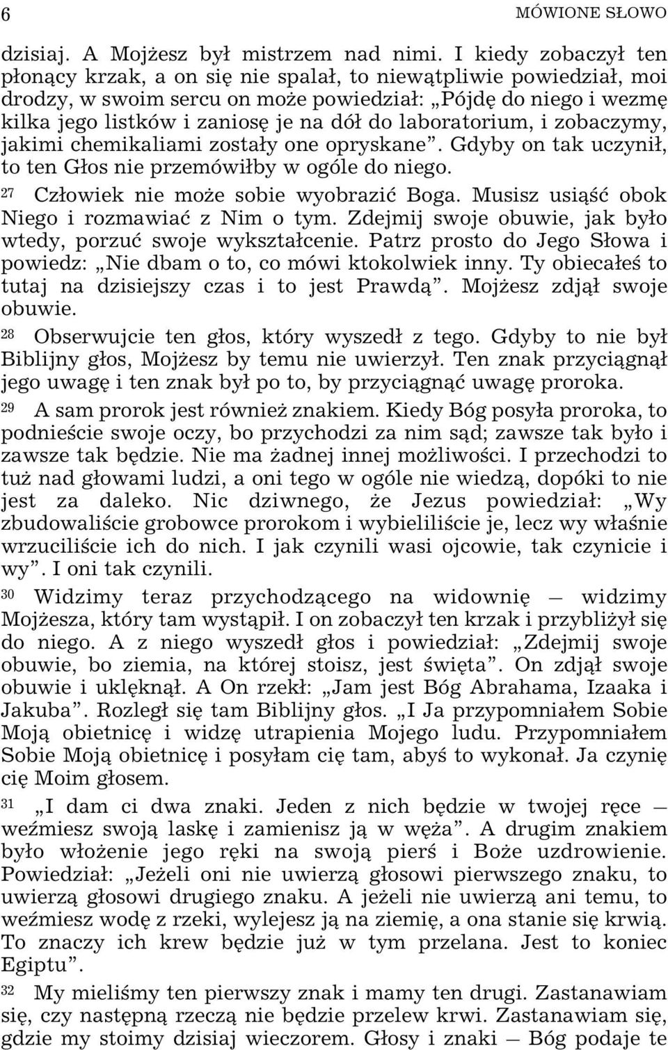 laboratorium, i zobaczymy, jakimi chemikaliami zosta³y one opryskane. Gdyby on tak uczyni³, to ten G³os nie przemówi³by w ogóle do niego. 27 Cz³owiek nie mo e sobie wyobraziæ Boga.
