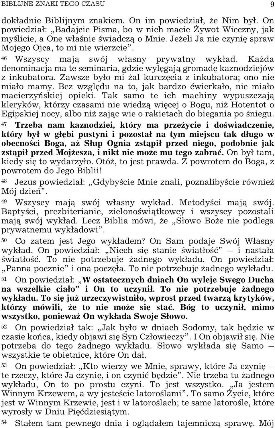 Zawsze by³o mi al kurczêcia z inkubatora; ono nie mia³o mamy. Bez wzglêdu na to, jak bardzo æwierka³o, nie mia³o macierzyñskiej opieki.