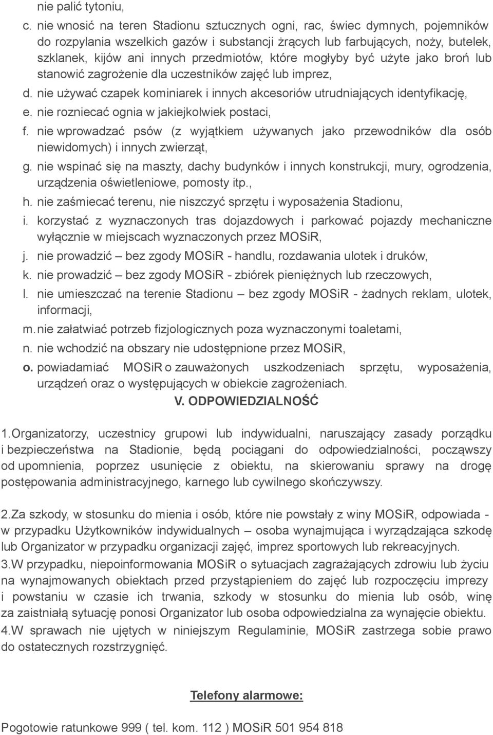 które mogłyby być użyte jako broń lub stanowić zagrożenie dla uczestników zajęć lub imprez, d. nie używać czapek kominiarek i innych akcesoriów utrudniających identyfikację, e.