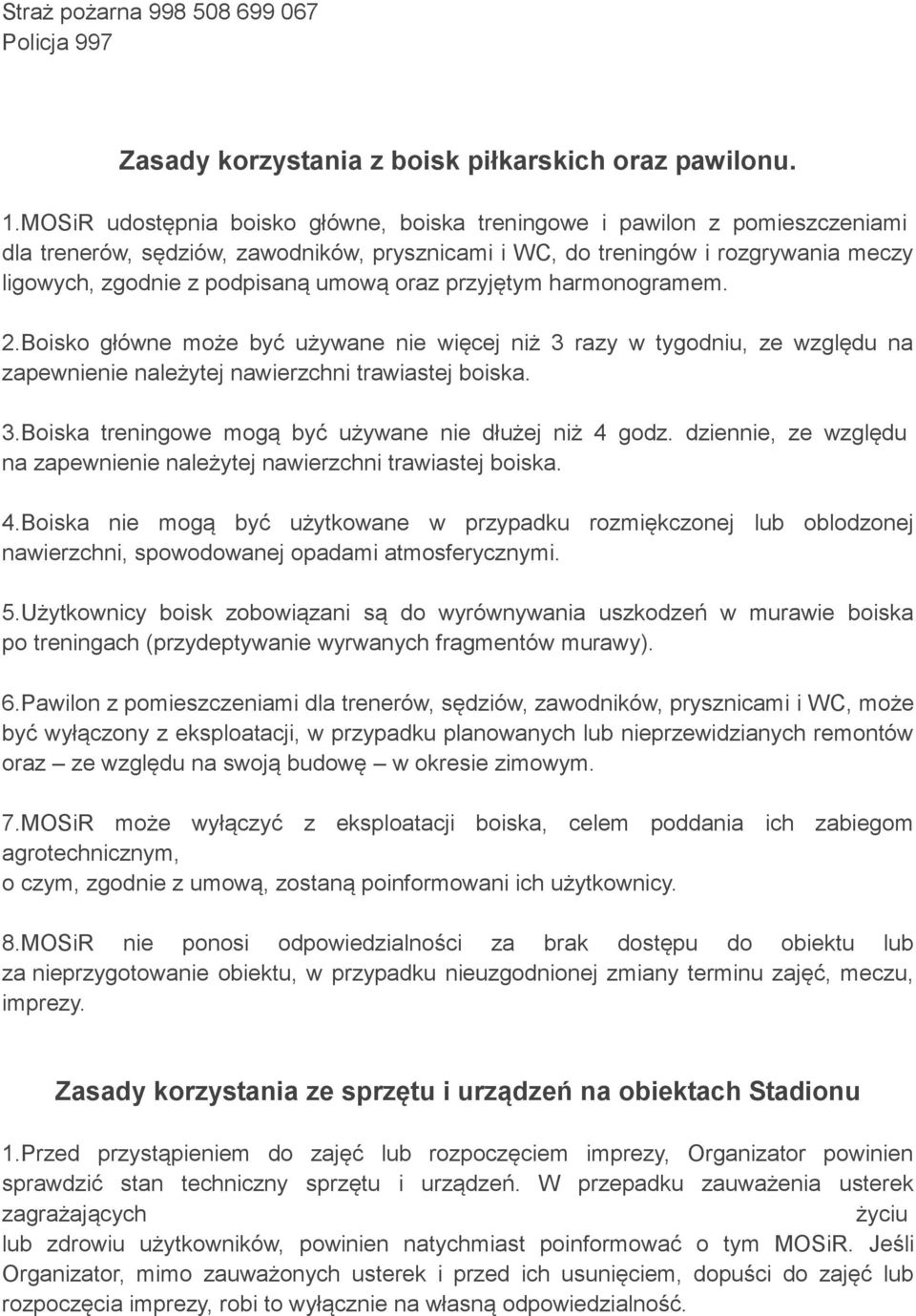 oraz przyjętym harmonogramem. 2.Boisko główne może być używane nie więcej niż 3 razy w tygodniu, ze względu na zapewnienie należytej nawierzchni trawiastej boiska. 3.Boiska treningowe mogą być używane nie dłużej niż 4 godz.