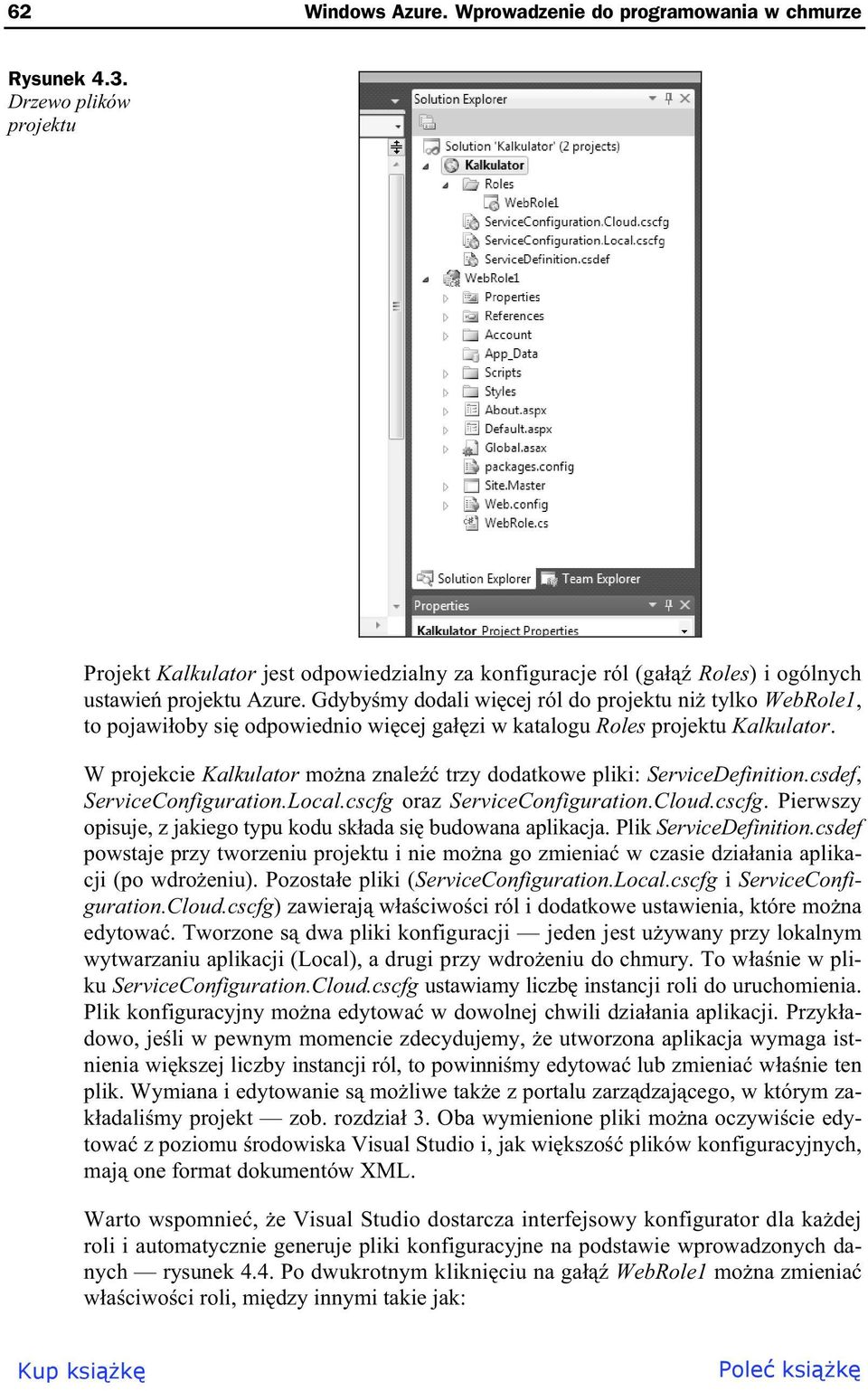 W projekcie Kalkulator mo na znale trzy dodatkowe pliki: ServiceDefinition.csdef, ServiceConfiguration.Local.cscfg oraz ServiceConfiguration.Cloud.cscfg. Pierwszy opisuje, z jakiego typu kodu sk ada si budowana aplikacja.