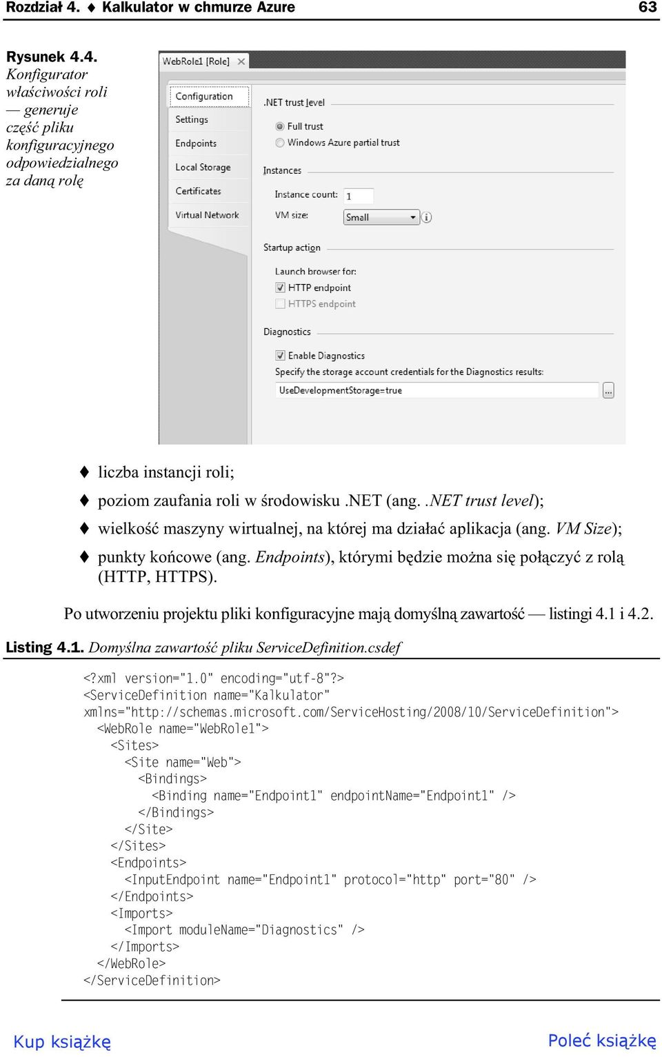 Po utworzeniu projektu pliki konfiguracyjne maj domy ln zawarto listingi 4.1 i 4.2. Listing 4.1. Domy lna zawarto pliku ServiceDefinition.csdef <?xml version="1.0" encoding="utf-8"?