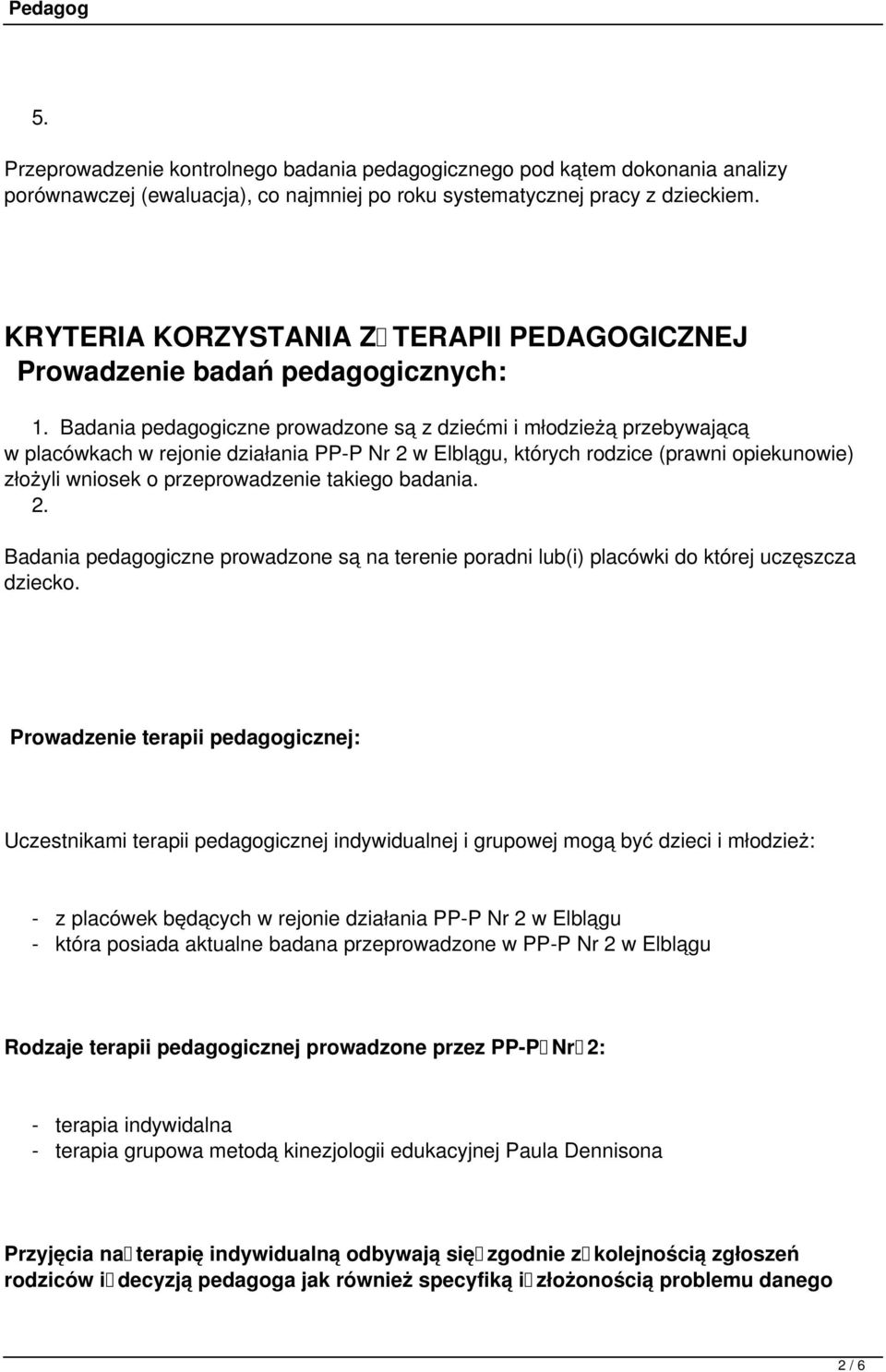 Badania pedagogiczne prowadzone są z dziećmi i młodzieżą przebywającą w placówkach w rejonie działania PP-P Nr 2 w Elblągu, których rodzice (prawni opiekunowie) złożyli wniosek o przeprowadzenie