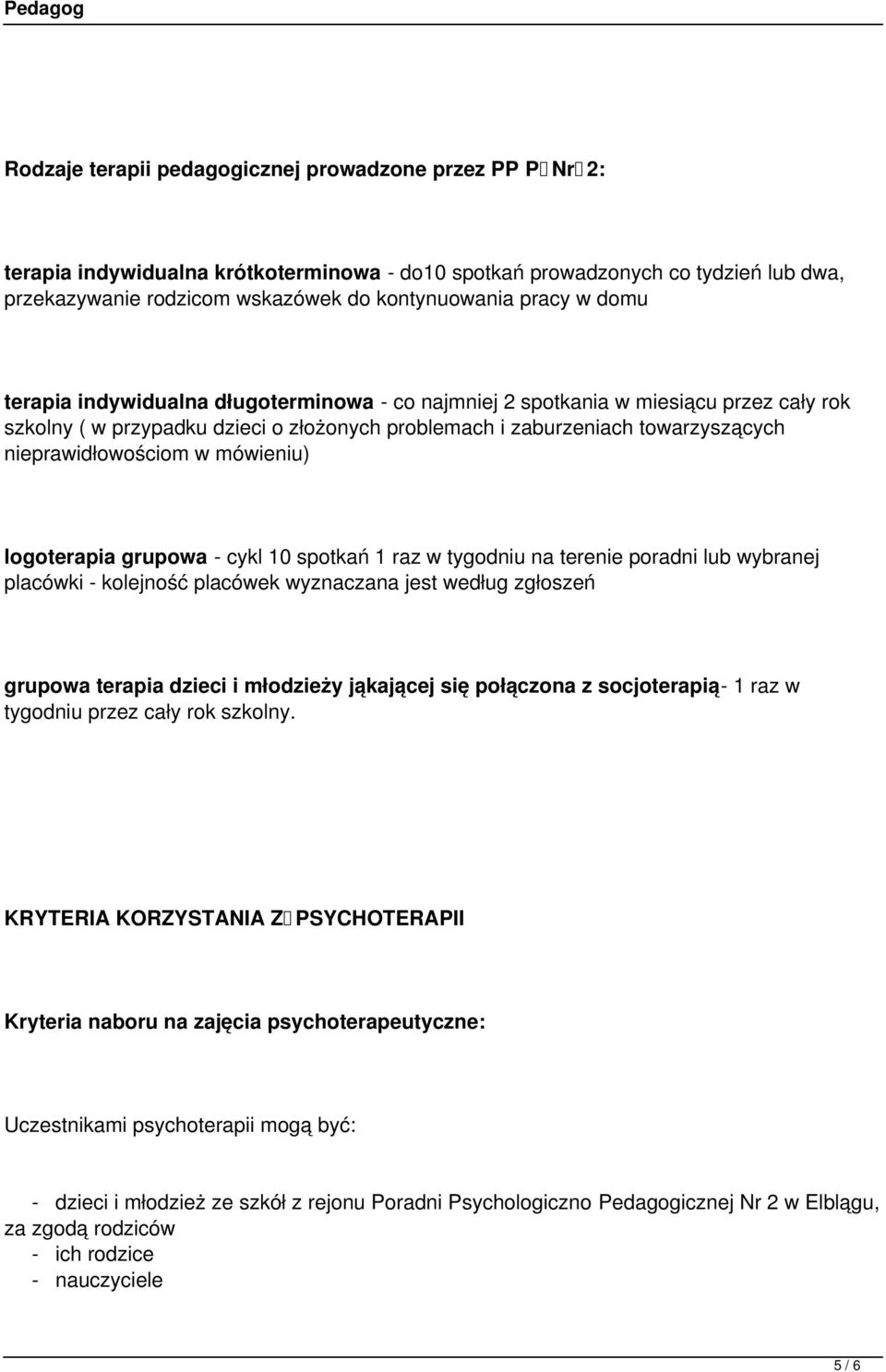 mówieniu) logoterapia grupowa - cykl 10 spotkań 1 raz w tygodniu na terenie poradni lub wybranej placówki - kolejność placówek wyznaczana jest według zgłoszeń grupowa terapia dzieci i młodzieży