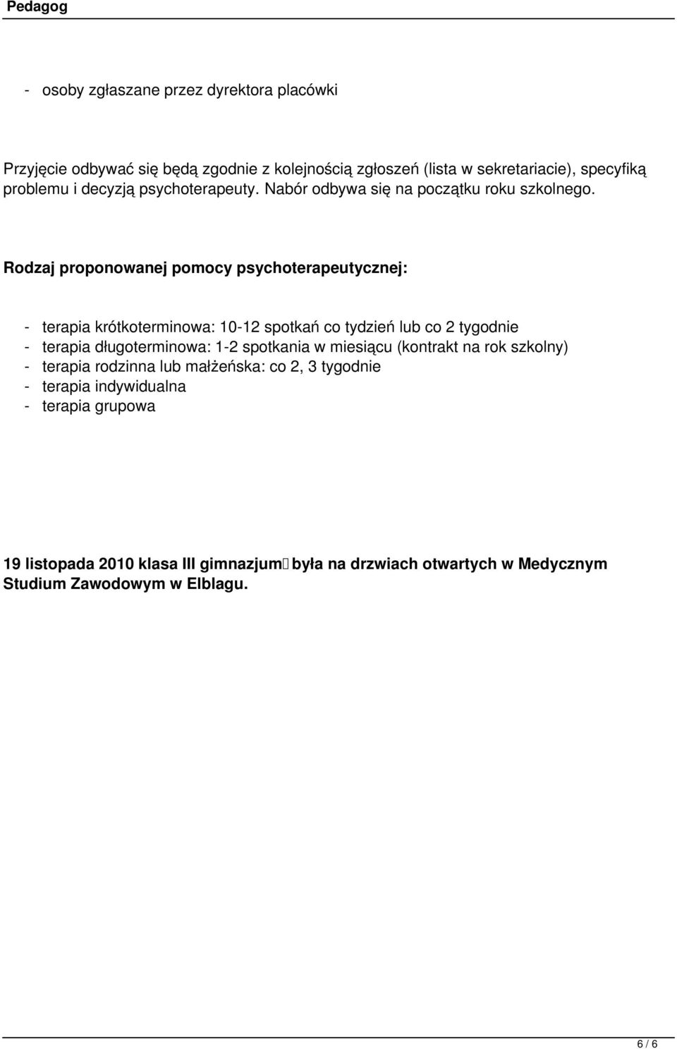 Rodzaj proponowanej pomocy psychoterapeutycznej: - terapia krótkoterminowa: 10-12 spotkań co tydzień lub co 2 tygodnie - terapia długoterminowa: 1-2