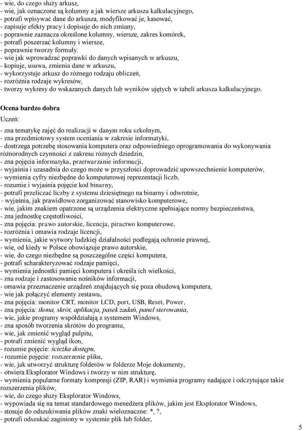 - wie jak wprowadzać poprawki do danych wpisanych w arkuszu, - kopiuje, usuwa, zmienia dane w arkuszu, - wykorzystuje arkusz do różnego rodzaju obliczeń, - rozróżnia rodzaje wykresów, - tworzy