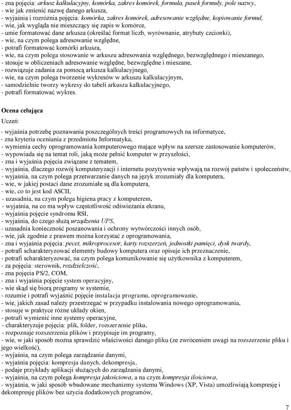 polega adresowanie względne, - potrafi formatować komórki arkusza, - wie, na czym polega stosowanie w arkuszu adresowania względnego, bezwzględnego i mieszanego, - stosuje w obliczeniach adresowanie