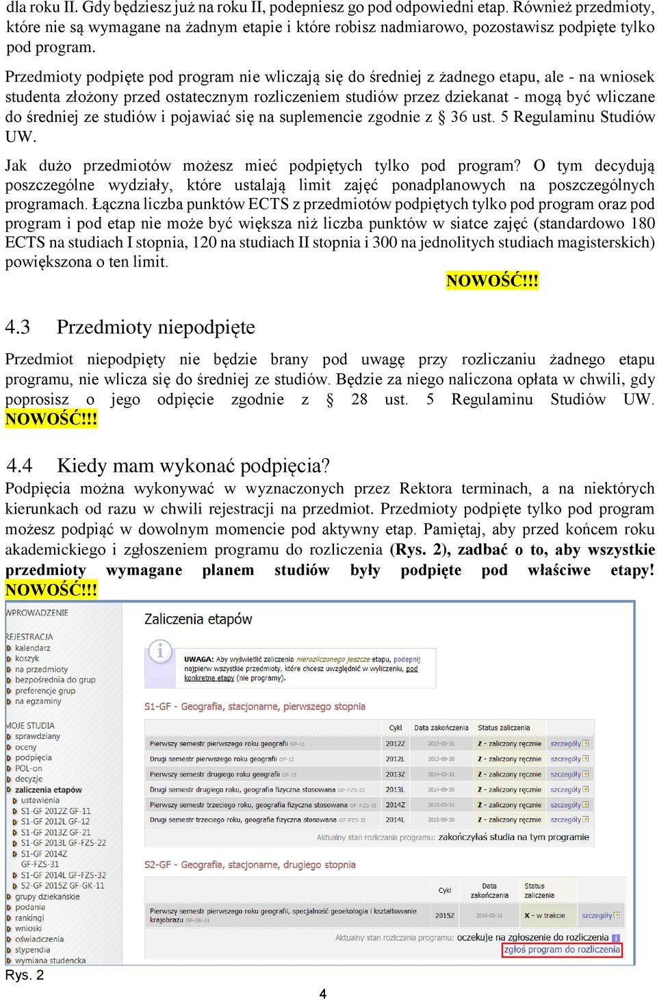 Przedmioty podpięte pod program nie wliczają się do średniej z żadnego etapu, ale - na wniosek studenta złożony przed ostatecznym rozliczeniem studiów przez dziekanat - mogą być wliczane do średniej