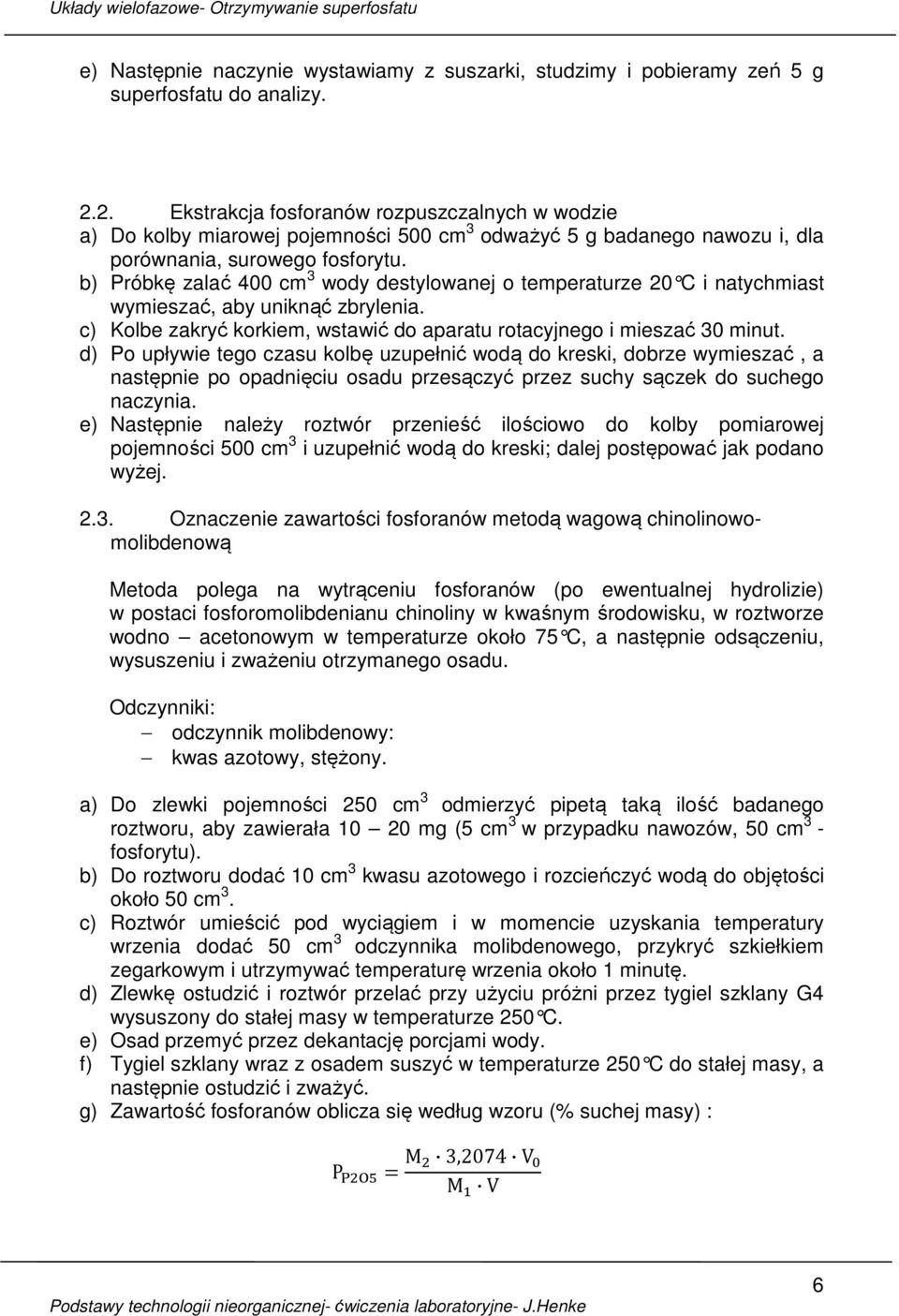 b) Próbkę zalać 400 cm 3 wody destylowanej o temperaturze 20 C i natychmiast wymieszać, aby uniknąć zbrylenia. c) Kolbe zakryć korkiem, wstawić do aparatu rotacyjnego i mieszać 30 minut.