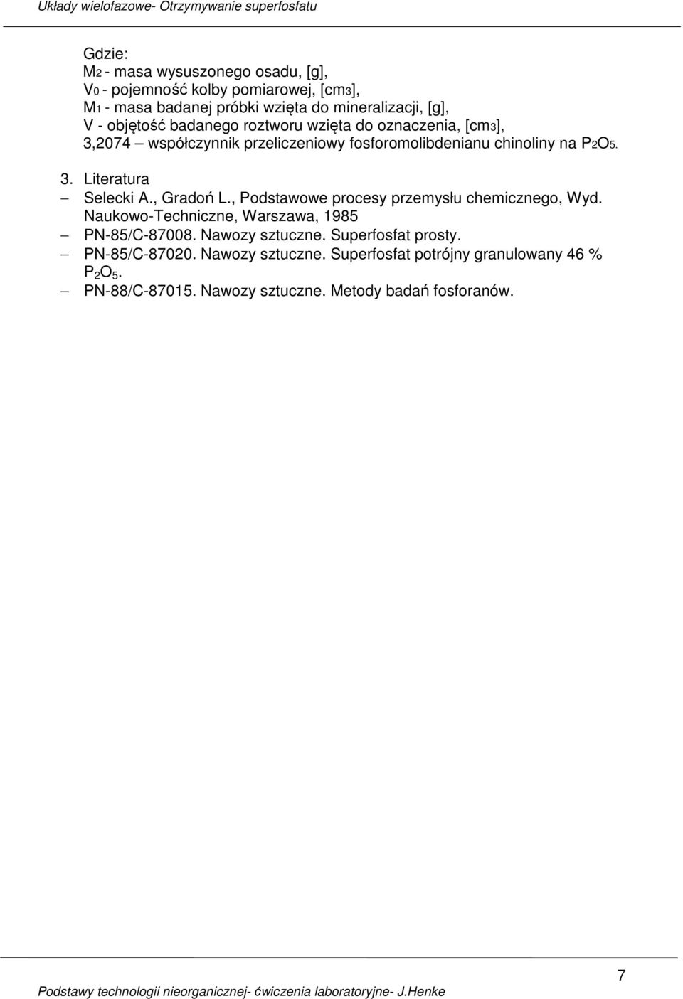 , Gradoń L., Podstawowe procesy przemysłu chemicznego, Wyd. Naukowo-Techniczne, Warszawa, 1985 PN-85/C-87008. Nawozy sztuczne.