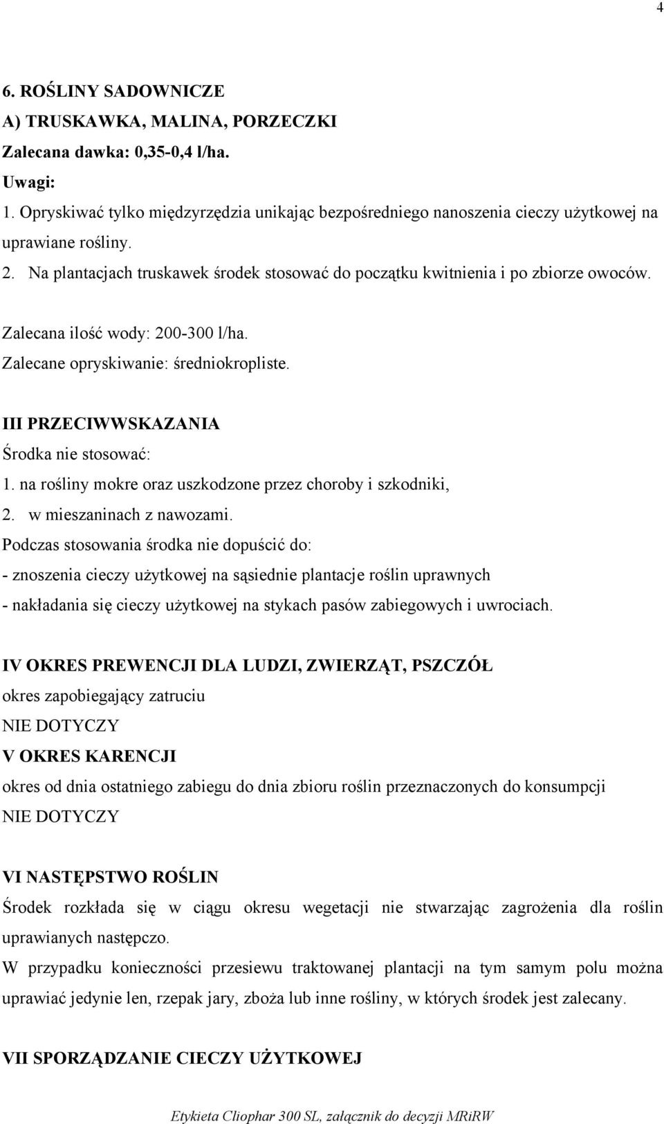 Zalecana ilość wody: 200-300 l/ha. Zalecane opryskiwanie: średniokropliste. III PRZECIWWSKAZANIA Środka nie stosować: 1. na rośliny mokre oraz uszkodzone przez choroby i szkodniki, 2.