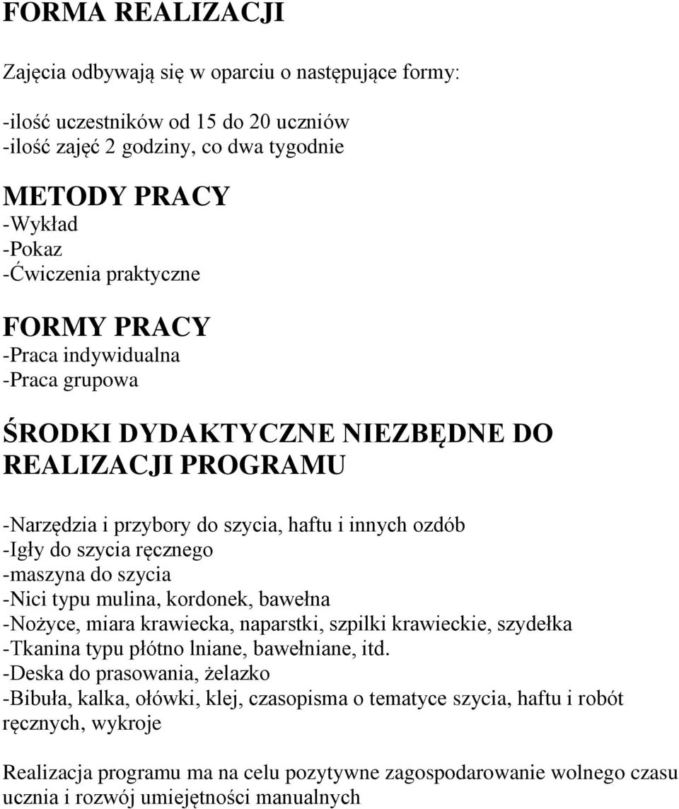 -maszyna do szycia -Nici typu mulina, kordonek, bawełna -Nożyce, miara krawiecka, naparstki, szpilki krawieckie, szydełka -Tkanina typu płótno lniane, bawełniane, itd.