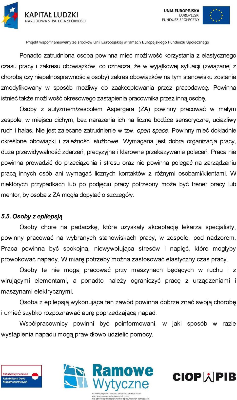 Osoby z autyzmem/zespołem Aspergera (ZA) powinny pracować w małym zespole, w miejscu cichym, bez narażenia ich na liczne bodźce sensoryczne, uciążliwy ruch i hałas.