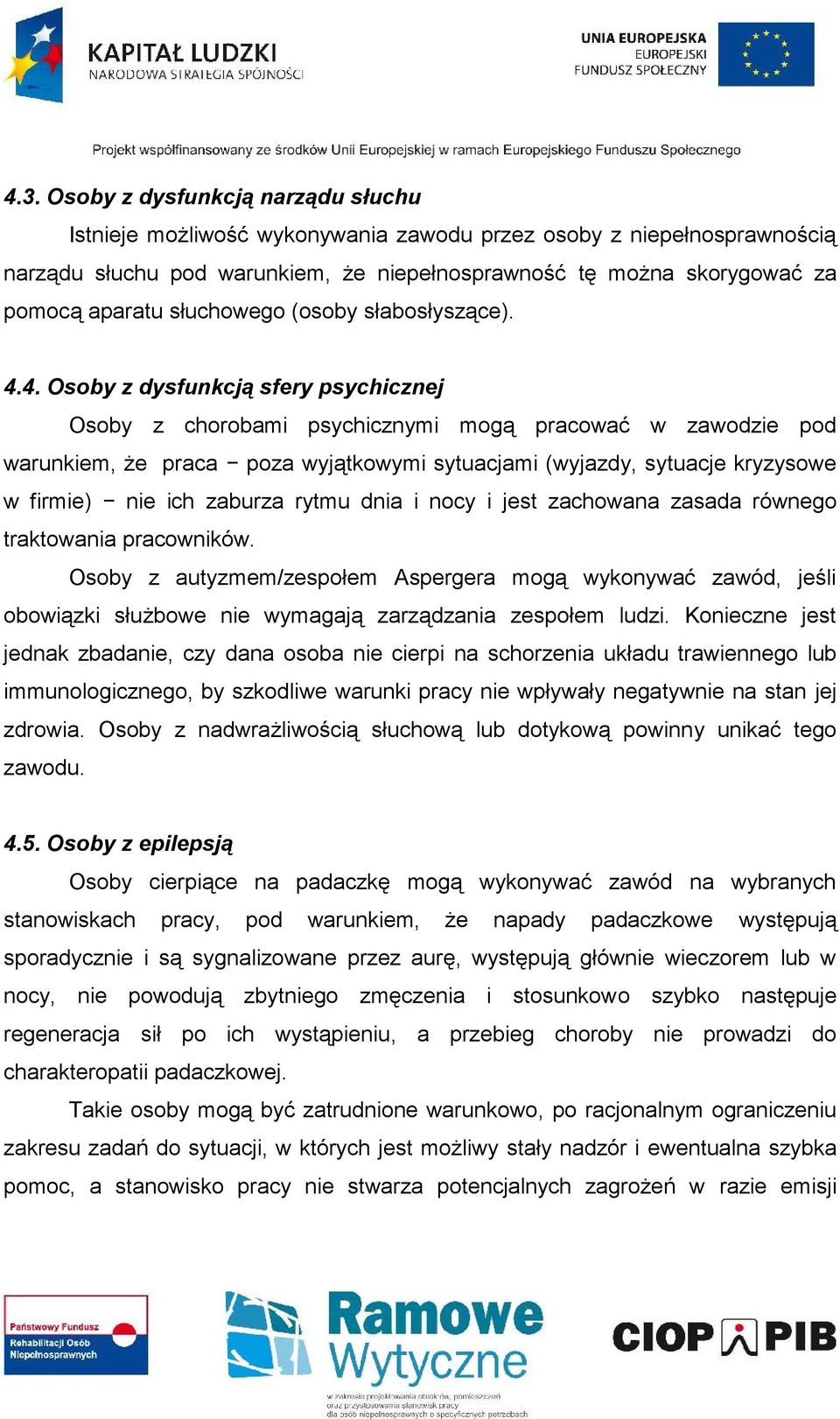 4. Osoby z dysfunkcją sfery psychicznej Osoby z chorobami psychicznymi mogą pracować w zawodzie pod warunkiem, że praca poza wyjątkowymi sytuacjami (wyjazdy, sytuacje kryzysowe w firmie) nie ich