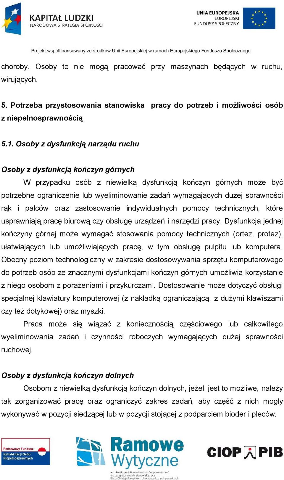 sprawności rąk i palców oraz zastosowanie indywidualnych pomocy technicznych, które usprawniają pracę biurową czy obsługę urządzeń i narzędzi pracy.