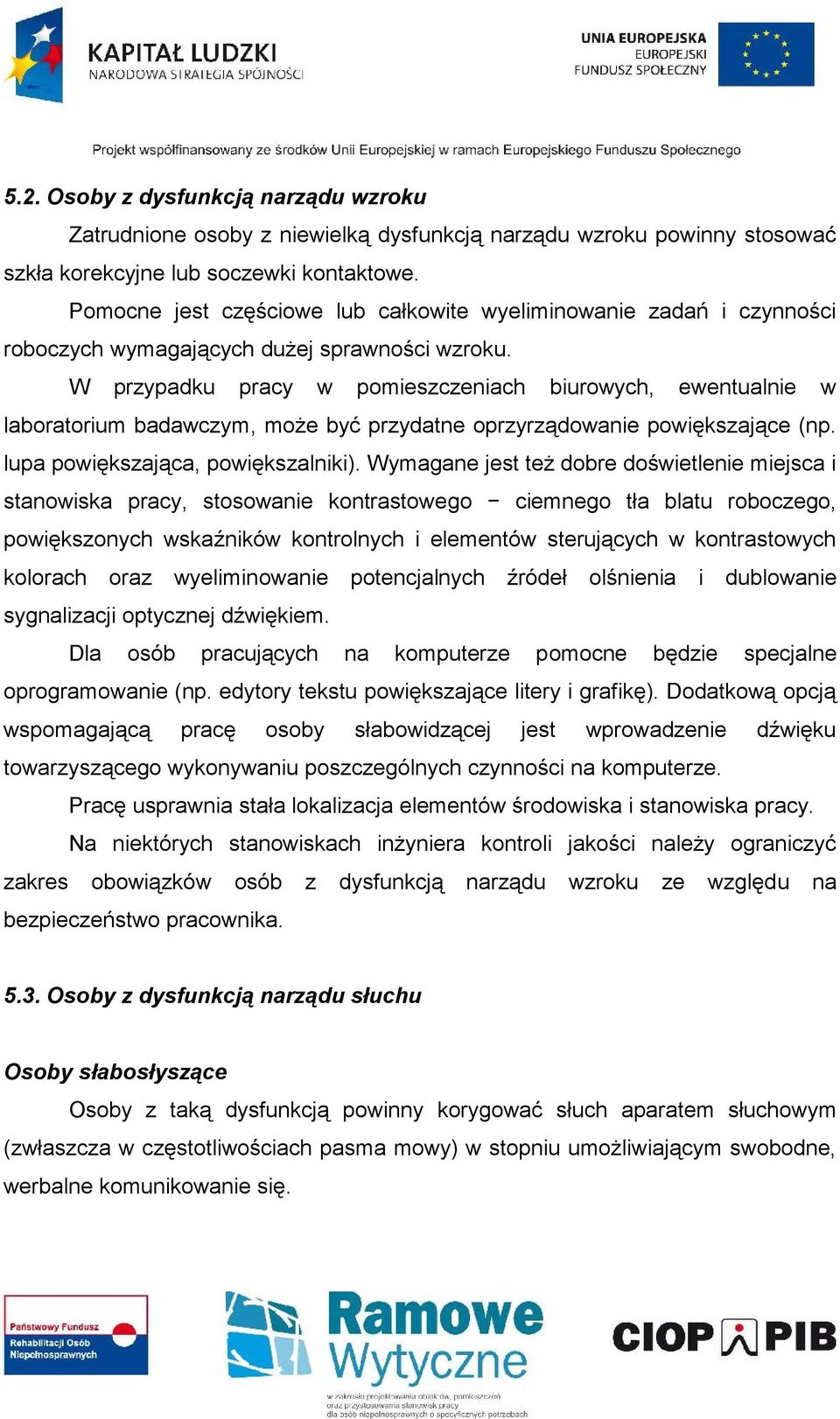 W przypadku pracy w pomieszczeniach biurowych, ewentualnie w laboratorium badawczym, może być przydatne oprzyrządowanie powiększające (np. lupa powiększająca, powiększalniki).