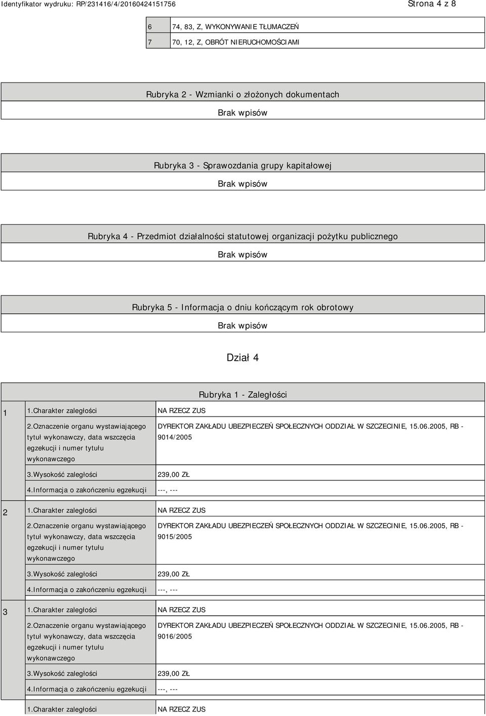 Informacja o dniu kończącym rok obrotowy Dział 4 1 1.Charakter zaległości NA RZECZ ZUS Rubryka 1 - Zaległości 9014/2005 239,00 ZŁ 2 1.