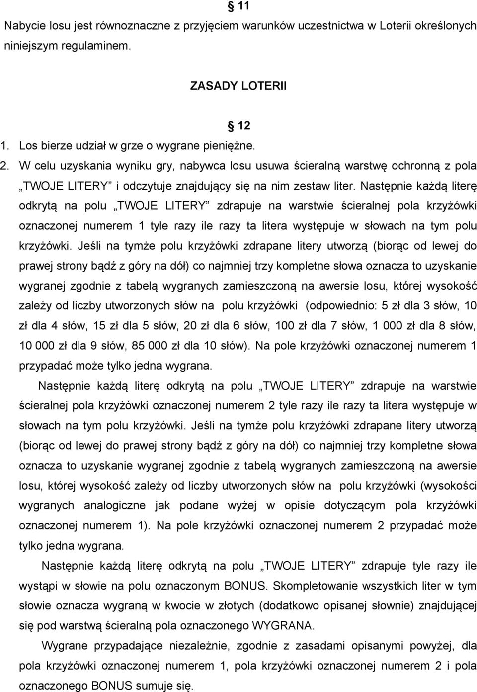 Następnie każdą literę odkrytą na polu TWOJE LITERY zdrapuje na warstwie ścieralnej pola krzyżówki oznaczonej numerem 1 tyle razy ile razy ta litera występuje w słowach na tym polu krzyżówki.