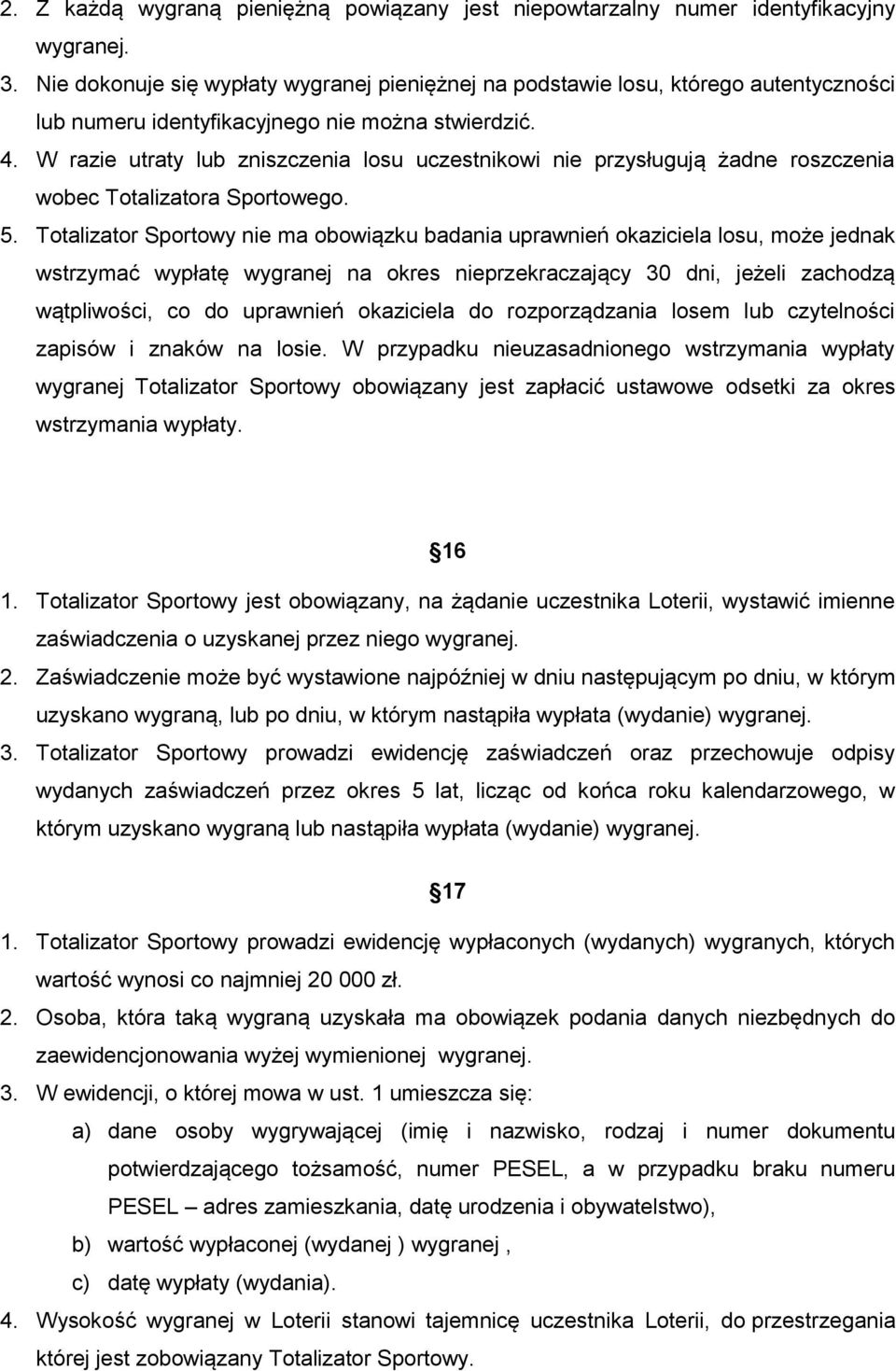 W razie utraty lub zniszczenia losu uczestnikowi nie przysługują żadne roszczenia wobec Totalizatora Sportowego. 5.