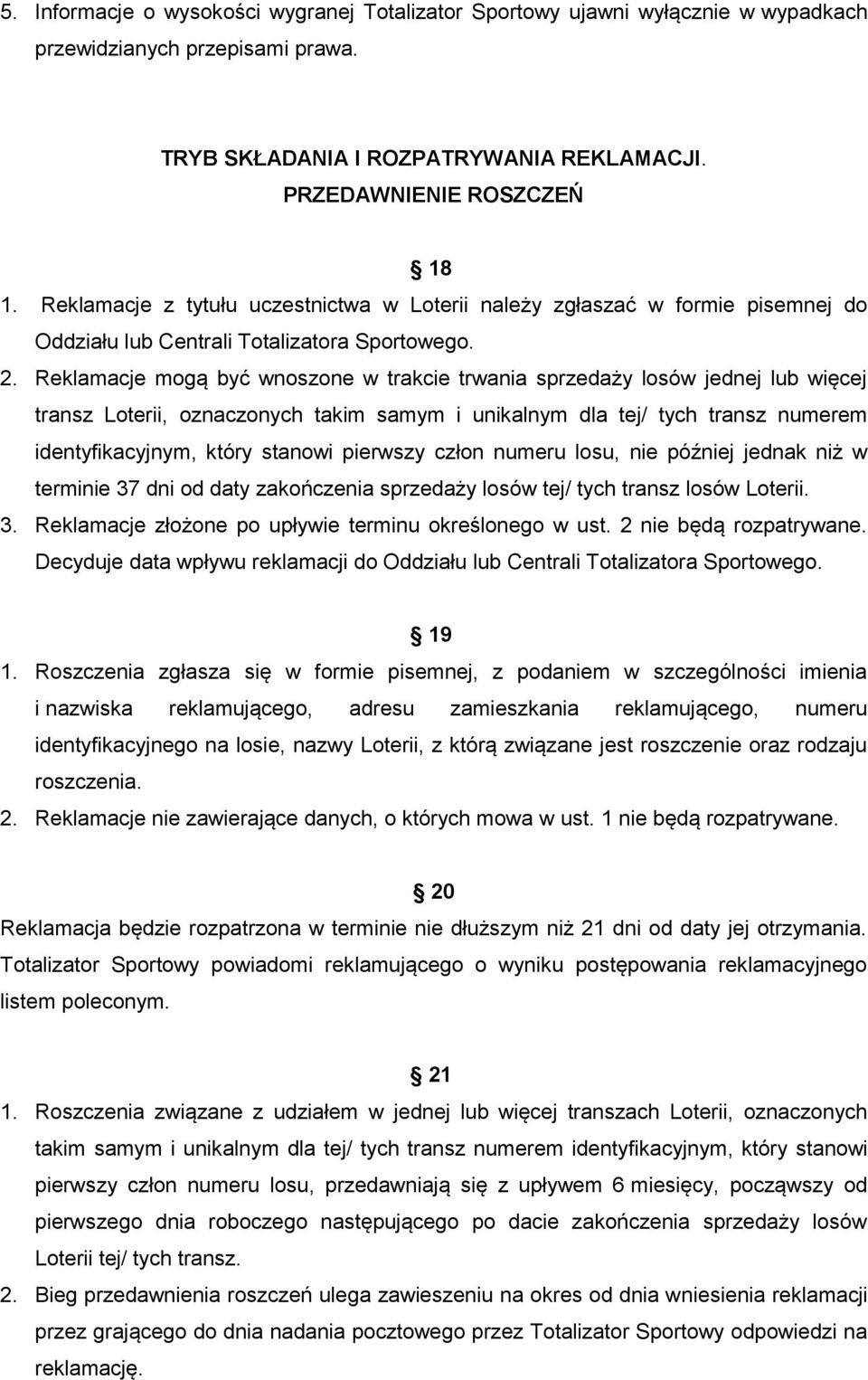 Reklamacje mogą być wnoszone w trakcie trwania sprzedaży losów jednej lub więcej transz Loterii, oznaczonych takim samym i unikalnym dla tej/ tych transz numerem identyfikacyjnym, który stanowi