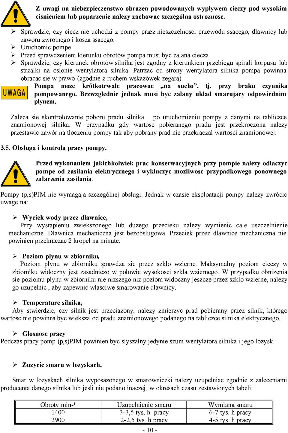 Uruchomic pompe Przed sprawdzeniem kierunku obrotów pompa musi byc zalana ciecza Sprawdzic, czy kierunek obrotów silnika jest zgodny z kierunkiem przebiegu spirali korpusu lub strzalki na oslonie