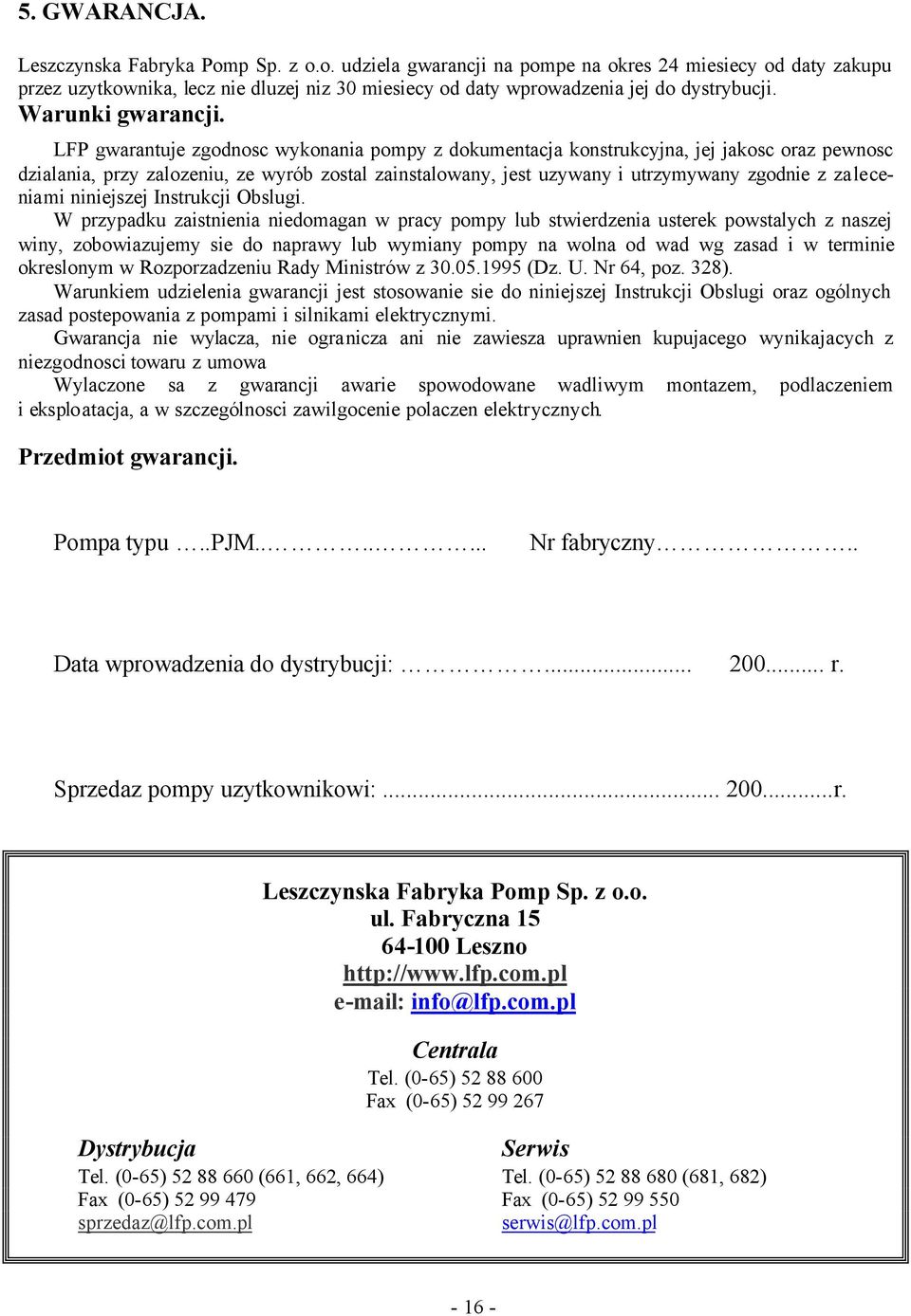 LFP gwarantuje zgodnosc wykonania pompy z dokumentacja konstrukcyjna, jej jakosc oraz pewnosc dzialania, przy zalozeniu, ze wyrób zostal zainstalowany, jest uzywany i utrzymywany zgodnie z za