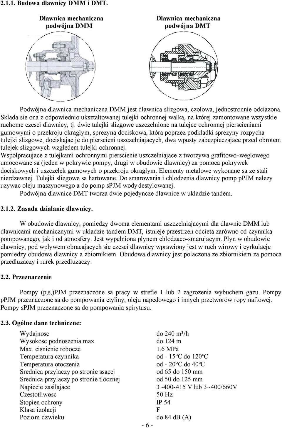 dwie tulejki slizgowe uszczelnione na tulejce ochronnej pierscieniami gumowymi o przekroju okraglym, sprezyna dociskowa, która poprzez podkladki sprezyny rozpycha tulejki slizgowe, dociskajac je do