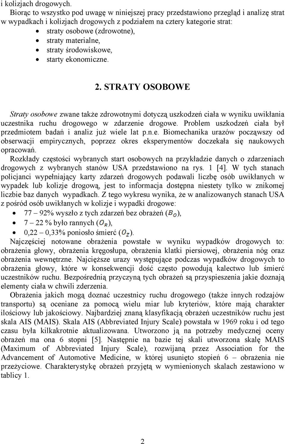 materialne, straty środowiskowe, starty ekonomiczne. 2. STRATY OSOBOWE Straty osobowe zwane także zdrowotnymi dotyczą uszkodzeń ciała w wyniku uwikłania uczestnika ruchu drogowego w zdarzenie drogowe.