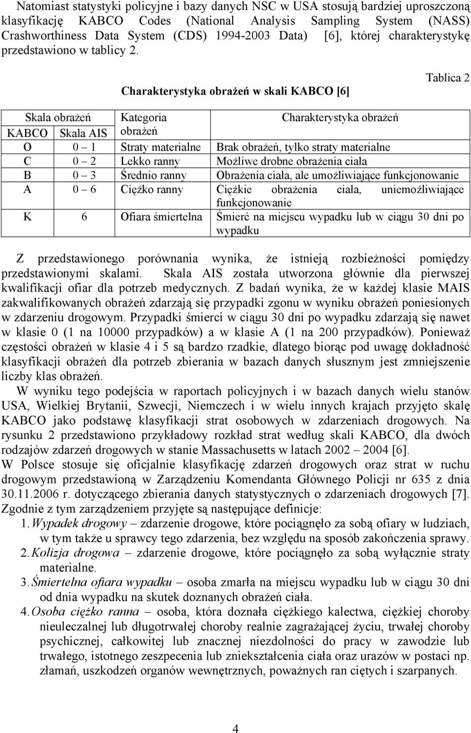 Charakterystyka obrażeń w skali KABCO [6] Tablica 2 Skala obrażeń Kategoria Charakterystyka obrażeń KABCO Skala AIS obrażeń O 0 1 Straty materialne Brak obrażeń, tylko straty materialne C 0 2 Lekko