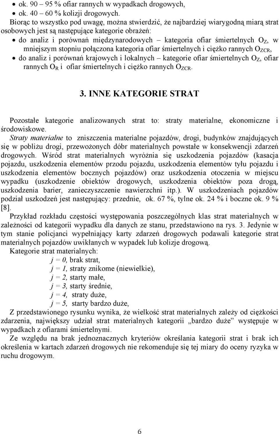 śmiertelnych O Z, w mniejszym stopniu połączona kategoria ofiar śmiertelnych i ciężko rannych O ZCR, do analiz i porównań krajowych i lokalnych kategorie ofiar śmiertelnych O Z, ofiar rannych O R i