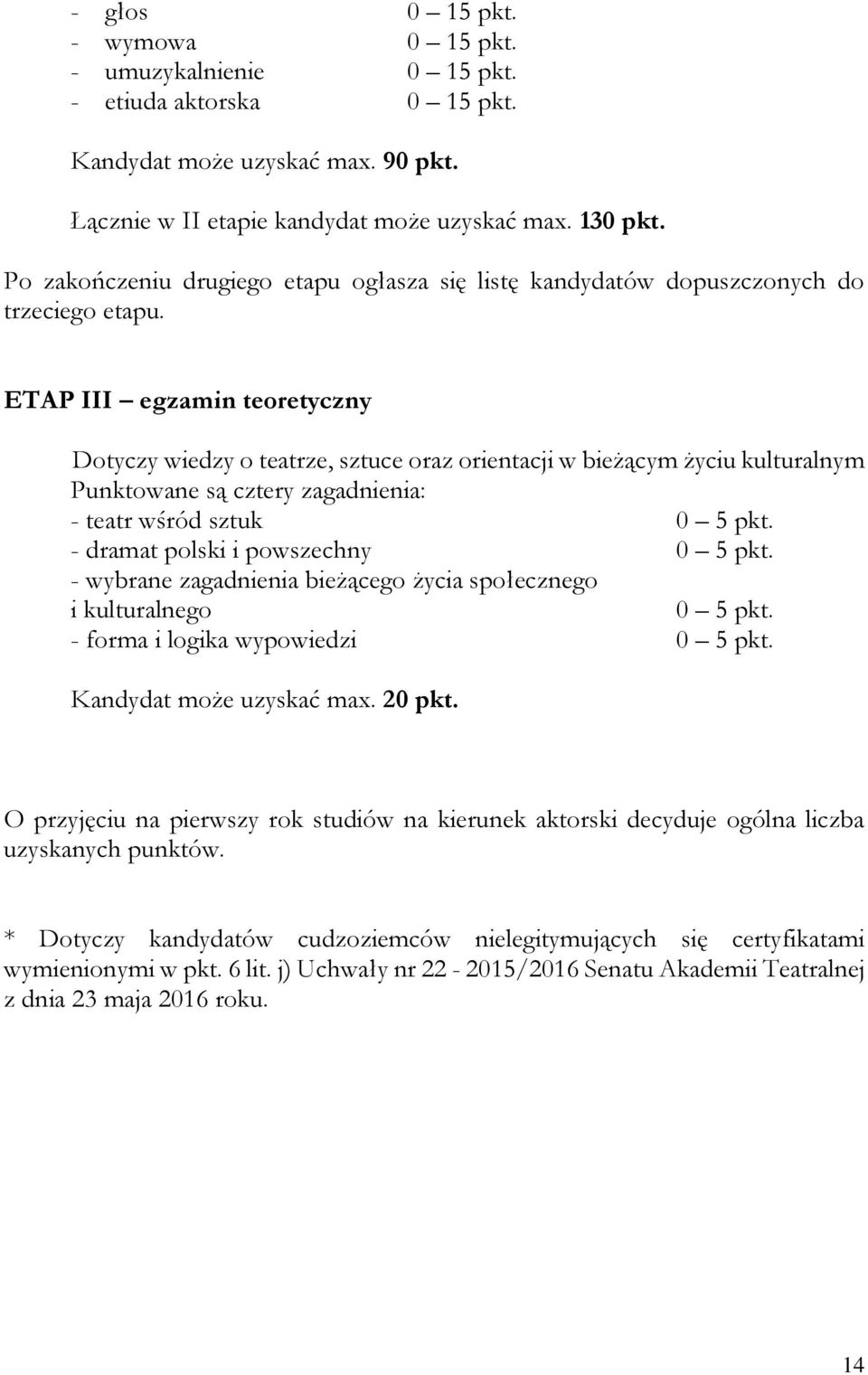 ETAP III egzamin teoretyczny Dotyczy wiedzy o teatrze, sztuce oraz orientacji w bieżącym życiu kulturalnym Punktowane są cztery zagadnienia: - teatr wśród sztuk 0 5 pkt.