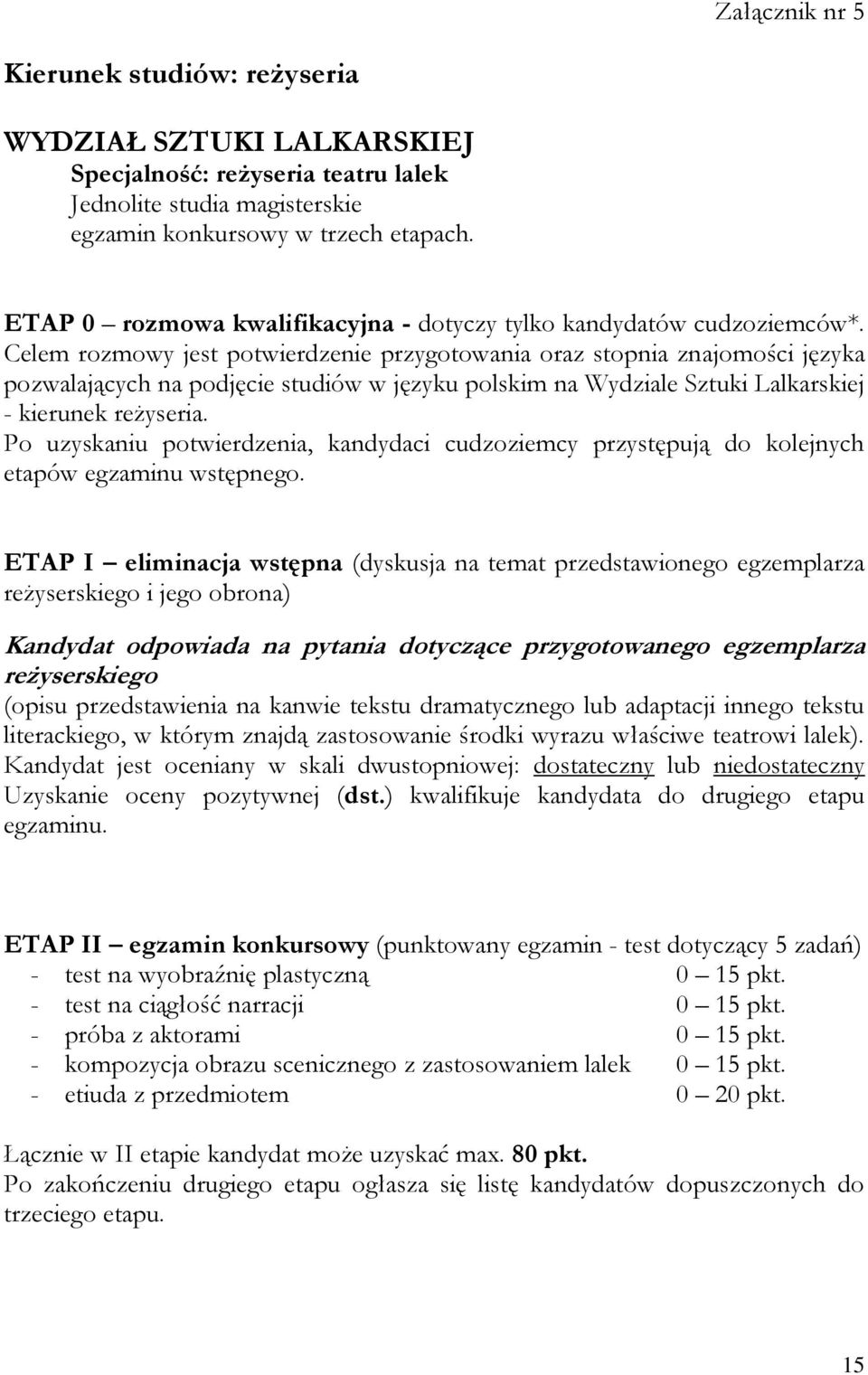 Celem rozmowy jest potwierdzenie przygotowania oraz stopnia znajomości języka pozwalających na podjęcie studiów w języku polskim na Wydziale Sztuki Lalkarskiej - kierunek reżyseria.