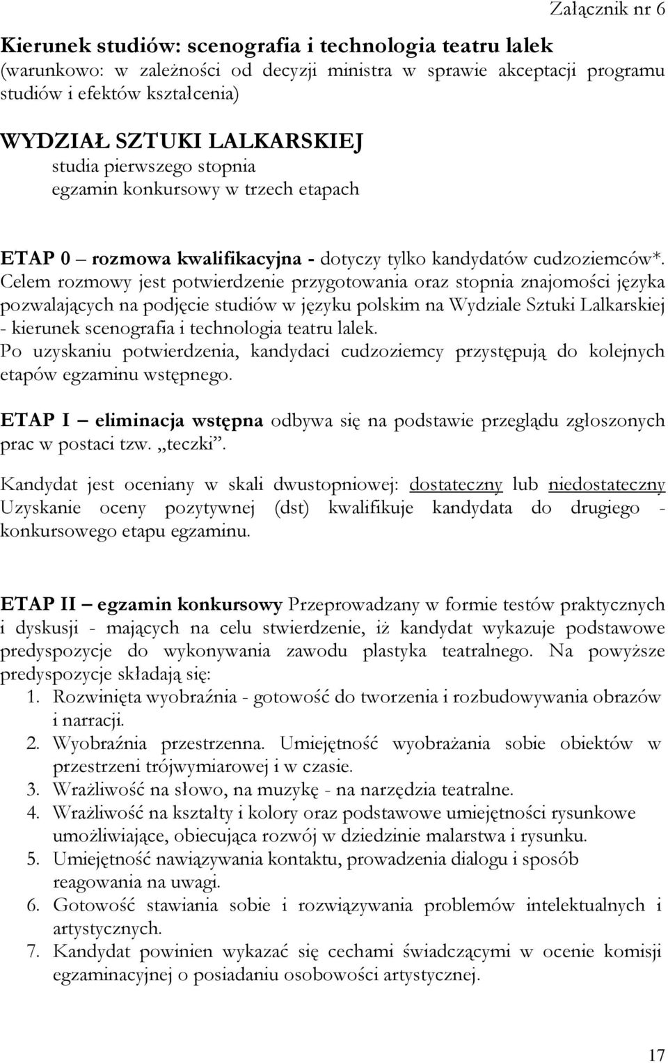 Celem rozmowy jest potwierdzenie przygotowania oraz stopnia znajomości języka pozwalających na podjęcie studiów w języku polskim na Wydziale Sztuki Lalkarskiej - kierunek scenografia i technologia