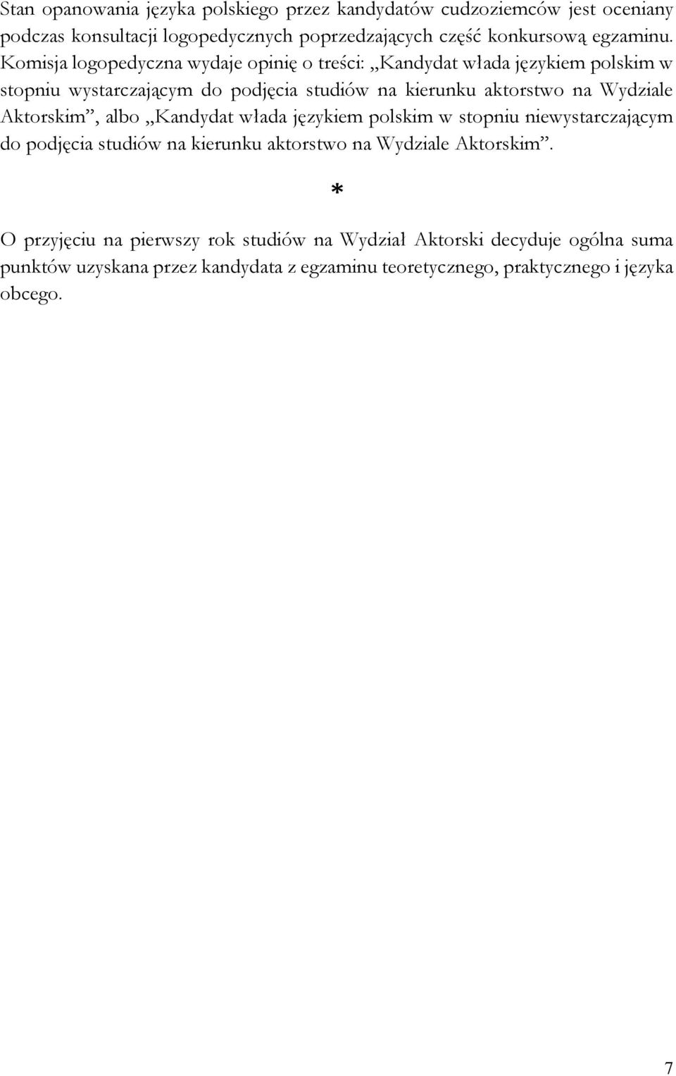 Aktorskim, albo Kandydat włada językiem polskim w stopniu niewystarczającym do podjęcia studiów na kierunku aktorstwo na Wydziale Aktorskim.