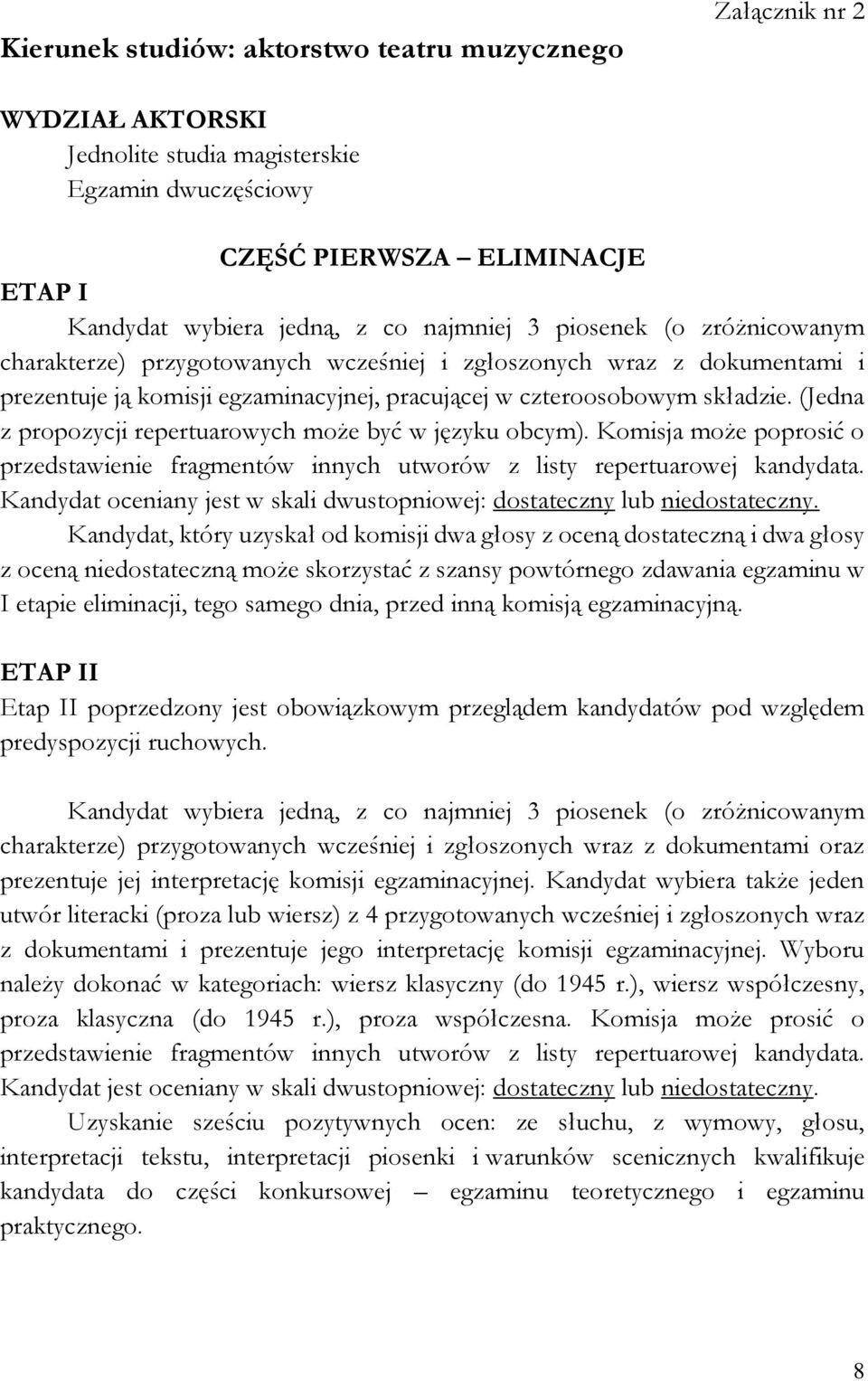 (Jedna z propozycji repertuarowych może być w języku obcym). Komisja może poprosić o przedstawienie fragmentów innych utworów z listy repertuarowej kandydata.