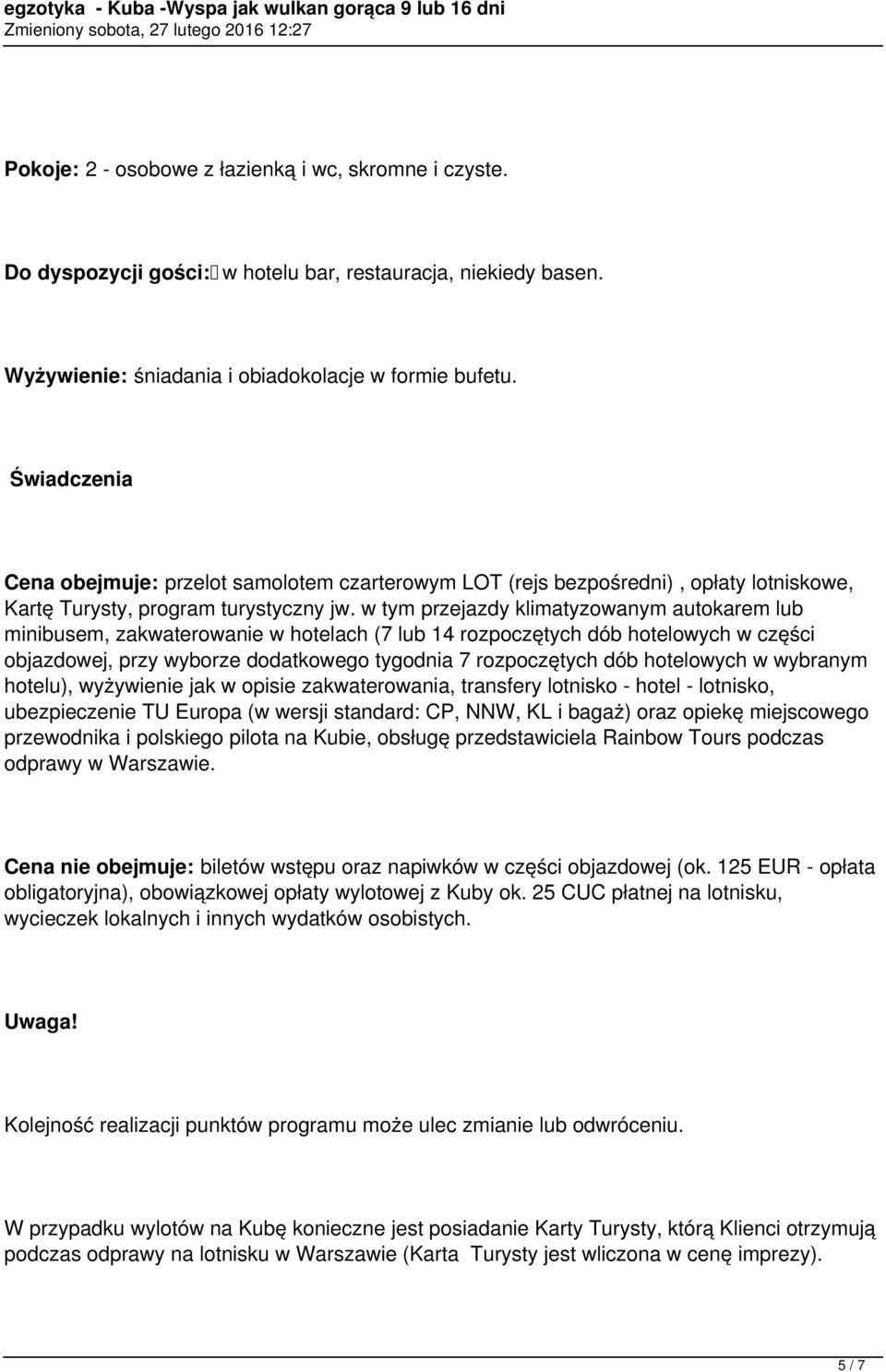 w tym przejazdy klimatyzowanym autokarem lub minibusem, zakwaterowanie w hotelach (7 lub 14 rozpoczętych dób hotelowych w części objazdowej, przy wyborze dodatkowego tygodnia 7 rozpoczętych dób