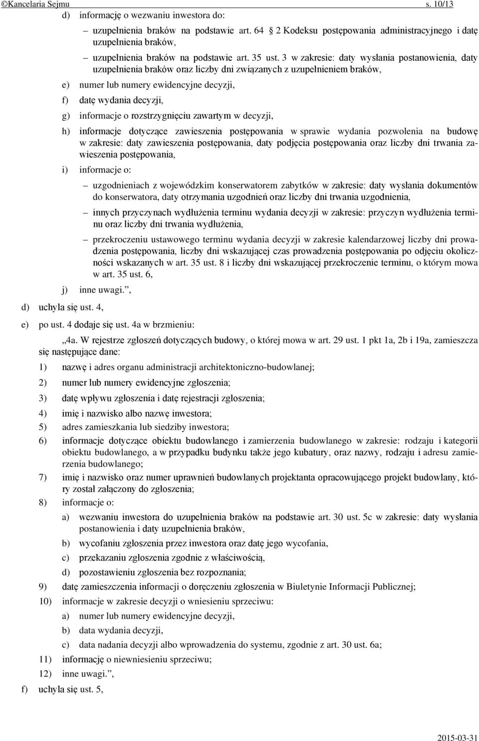 3 w zakresie: daty wysłania postanowienia, daty uzupełnienia braków oraz liczby dni związanych z uzupełnieniem braków, e) numer lub numery ewidencyjne decyzji, f) datę wydania decyzji, g) informacje