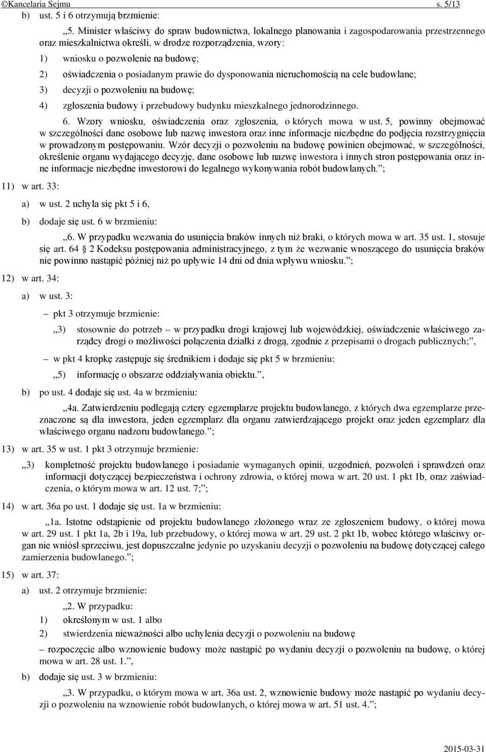 oświadczenia o posiadanym prawie do dysponowania nieruchomością na cele budowlane; 3) decyzji o pozwoleniu na budowę; 4) zgłoszenia budowy i przebudowy budynku mieszkalnego jednorodzinnego. 6.