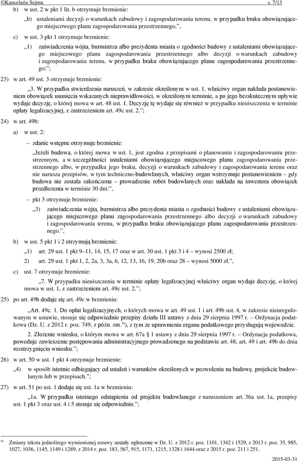 3 pkt 1 otrzymuje brzmienie: 1) zaświadczenia wójta, burmistrza albo prezydenta miasta o zgodności budowy z ustaleniami obowiązującego miejscowego planu zagospodarowania przestrzennego albo decyzji o