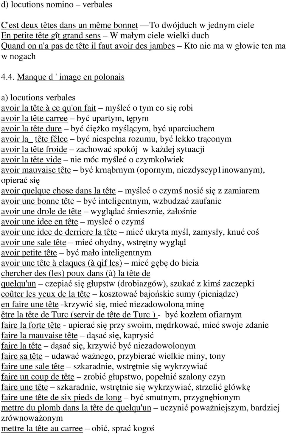 4. Manque d ' image en polonais avoir la tête à ce qu'on fait myśleć o tym co się robi avoir la tête carree być upartym, tępym avoir la tête dure być ćiężko myślącym, być uparciuchem avoir la_ tête