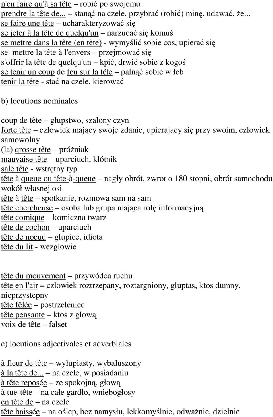 się s'offrir la tête de quelqu'un kpić, drwić sobie z kogoś se tenir un coup de feu sur la tête palnąć sobie w łeb tenir la tête - stać na czele, kierować b) locutions nominales coup de tête