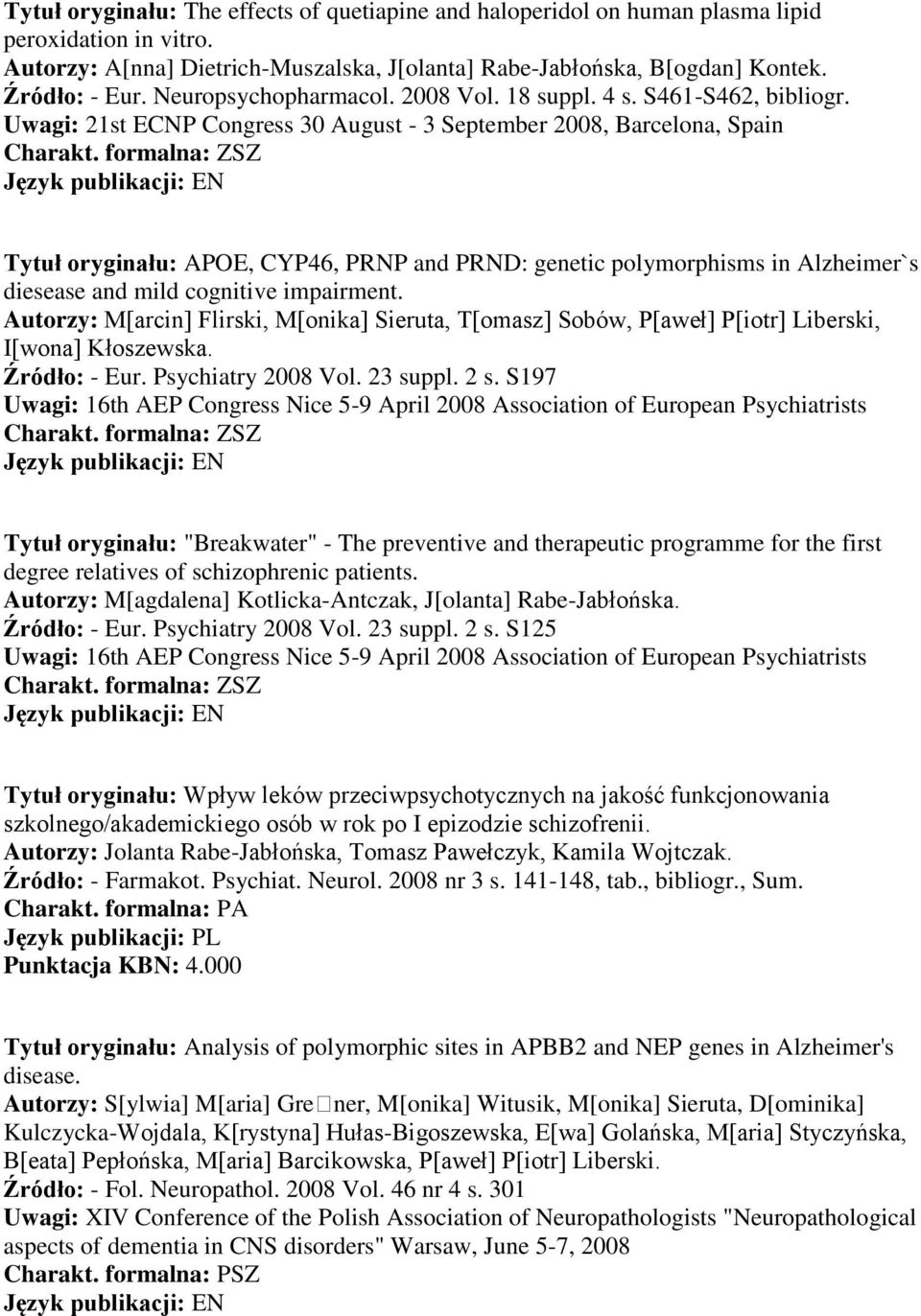 Uwagi: 21st ECNP Congress 30 August - 3 September 2008, Barcelona, Spain Tytuł oryginału: APOE, CYP46, PRNP and PRND: genetic polymorphisms in Alzheimer`s diesease and mild cognitive impairment.