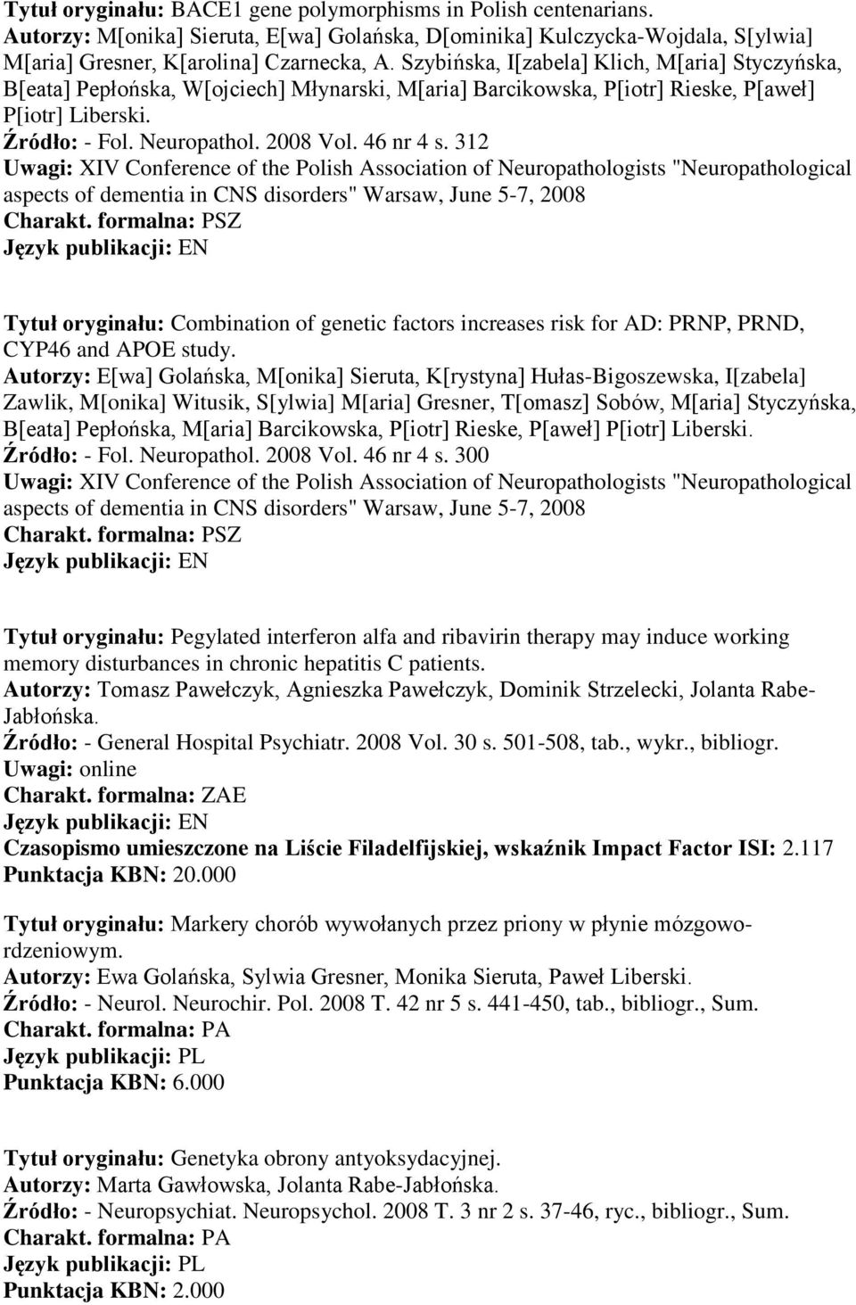 312 Uwagi: XIV Conference of the Polish Association of Neuropathologists "Neuropathological aspects of dementia in CNS disorders" Warsaw, June 5-7, 2008 Charakt.